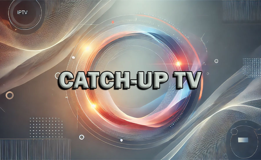 Never Miss Out with Catch-Up TV: Your Go-To Solution on IPTV