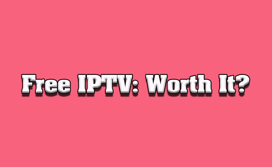 Free IPTV Apps: Are They Worth Trying