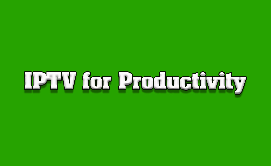 How to Use IPTV for Remote Work Productivity